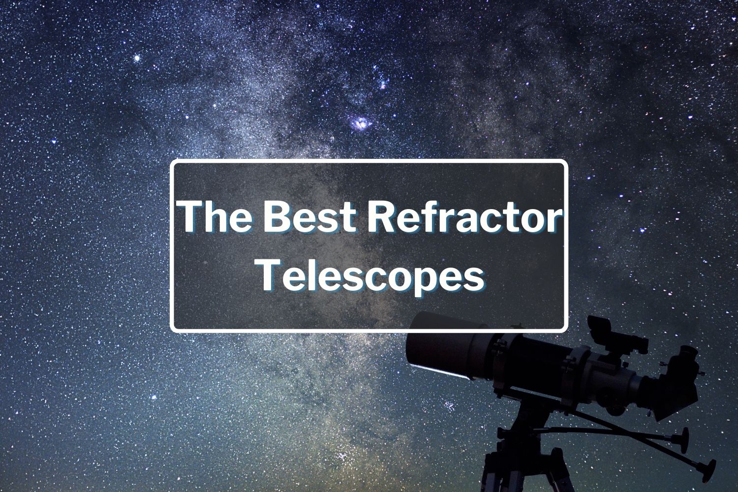 The Best Refractor Telescopes