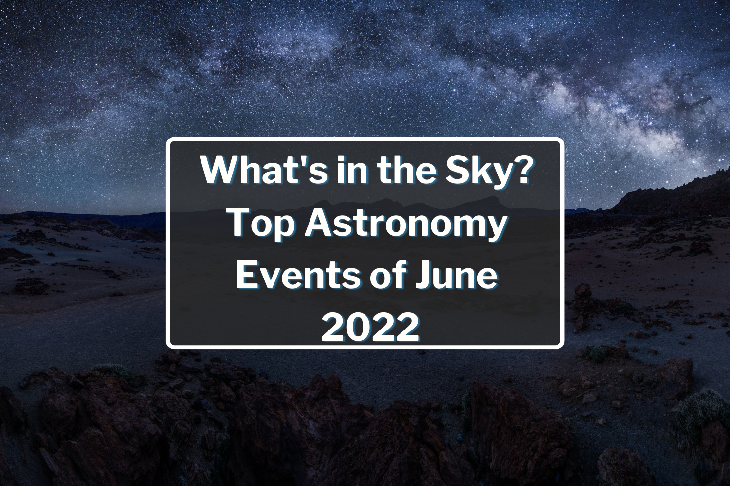 What's in the Sky: Top Astronomy Events of June 2022