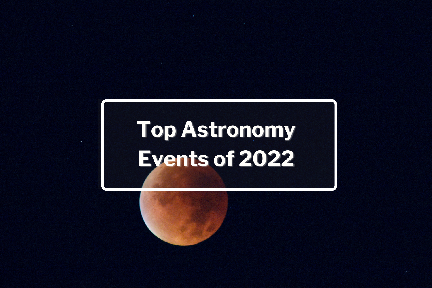  What’s in the Sky: Top Astronomy Events of 2022