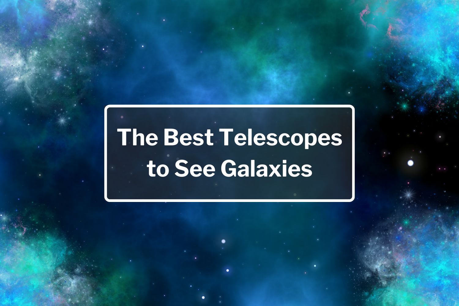 Best Telescopes to See Galaxies