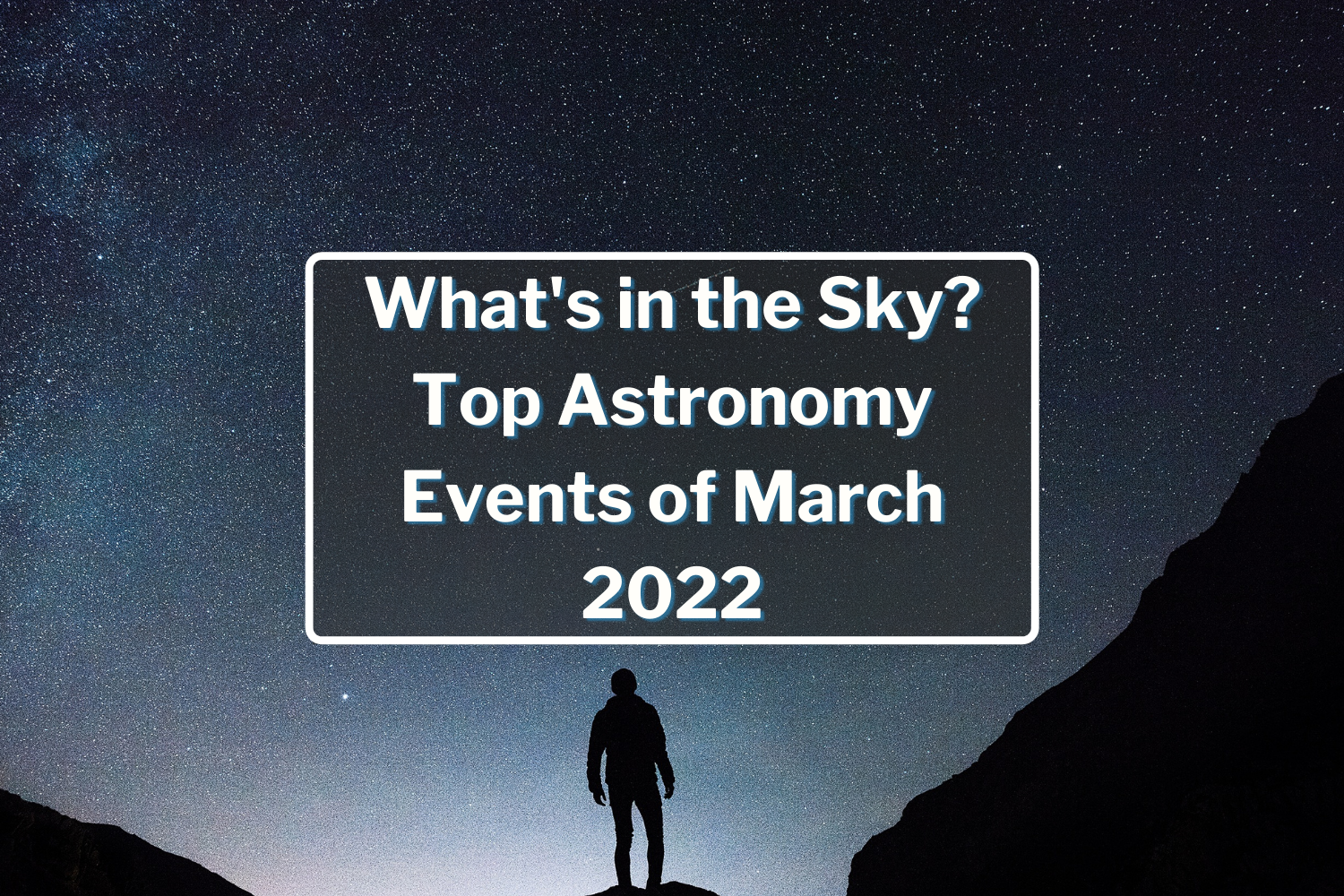 Top Astronomy Events of March 2022