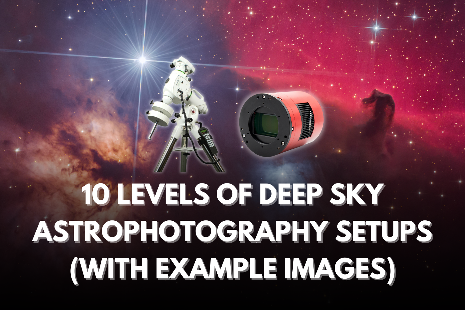 10 Levels of Deep Sky Astrophotography Setups (with Example Images)
