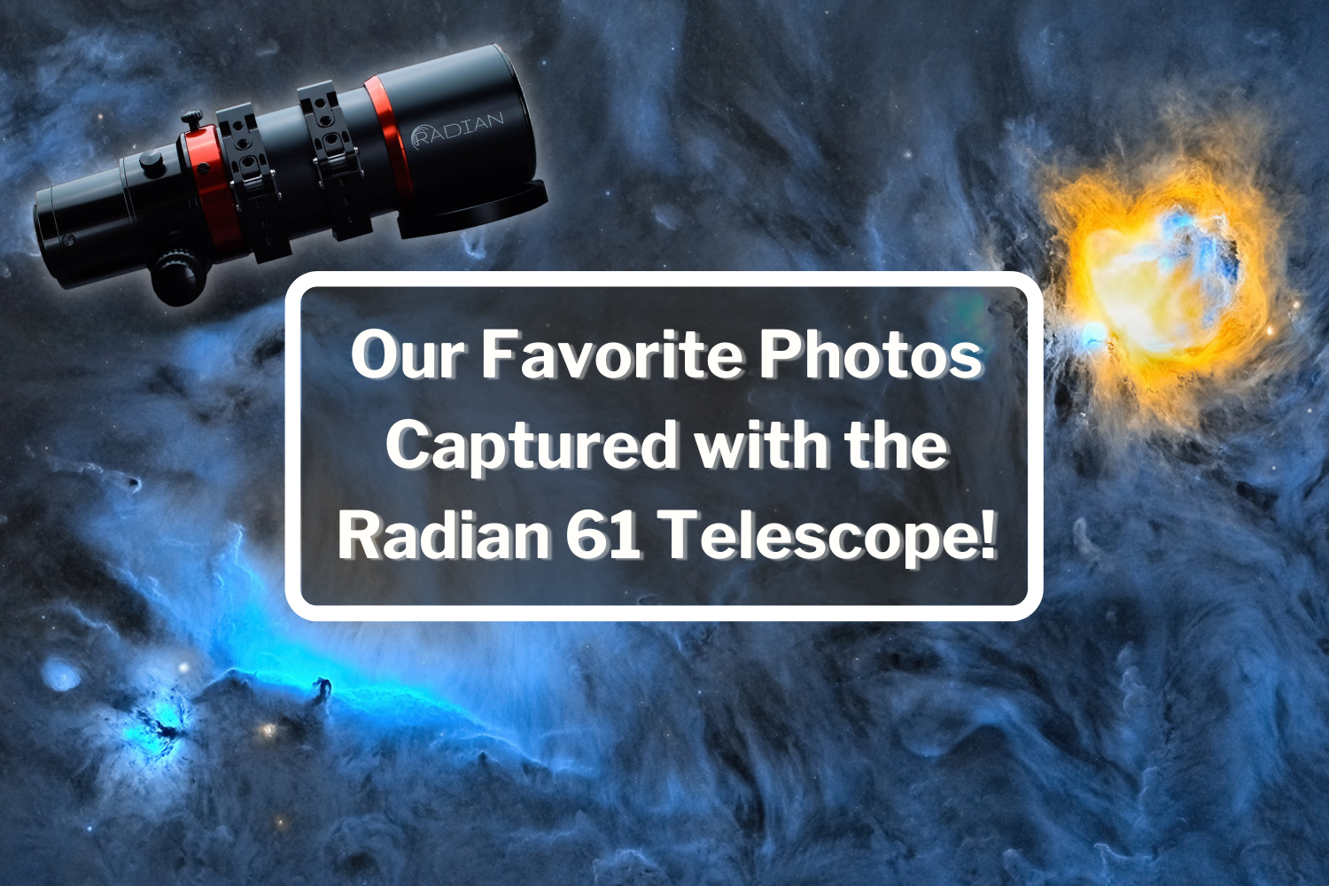 Our Favorite Photos Captured with the Radian 61 Telescope! (So Far)
